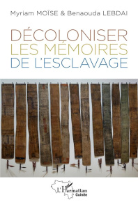 Décoloniser les mémoires de l’esclavage - Moïse Myriam ; Lebdaï Benaouda