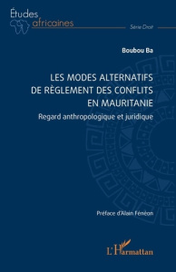 Les modes alternatifs de règlement des conflits en Mauritanie. Regard anthropologique et juridique - Ba Boubou ; Fénéon Alain