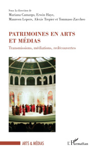 Patrimoines en arts et médias. Transmissions, médiations, redécouvertes - Haye Erwin ; Trepier Alexis ; Zaccheo Tommaso ; Le