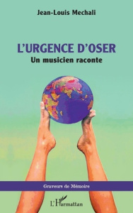 L’urgence d'oser. Un musicien raconte - Mechali Jean-Louis ; Calderon Linda