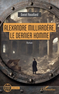 Alexandre Milliardère, le dernier homme - Roualland Daniel