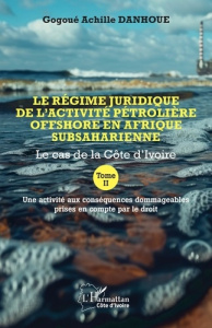 Le régime juridique de l’activité pétrolière offshore en Afrique subsaharienne. Tome 2 : Le cas de l - Danhoue Gogoué Achille