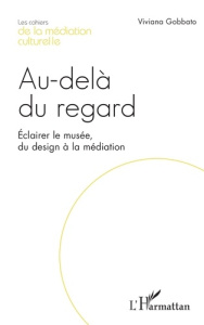 Au-delà du regard. Eclairer le musée, du design à la médiation - Gobbato Viviana
