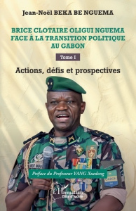 Brice Clotaire Oligui Nguema face à la transition politique au Gabon. Tome 1 : Actions, défis et pro - Yang Xuedong ; Beka Be Nguema Jean-Noël