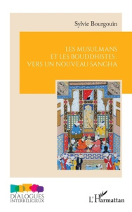 Les musulmans et les bouddhistes : vers un nouveau sangha - Bourgouin Sylvie