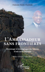 L'ambassadeur sans frontières. Hommage et témoignages des saisons d'une soeur aimante - Diallo Challoub Dalenda
