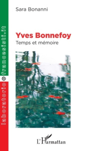 Yves Bonnefoy. Temps et mémoire - Bonanni Sara
