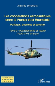 Les coopérations aéronautiques entre la France et la Roumanie. Politique, business et sororité. Tome - Bonadona Alain de ; Sandu Traian