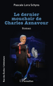 Le dernier mouchoir de Charles Aznavour - Schyns Pascale Lora
