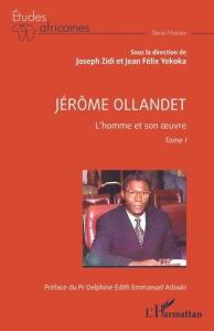 Jérôme Ollandet. Tome 1, L’homme et son oeuvre - Yekoka Jean Félix ; Zidi Joseph ; Emmanuel Adouki