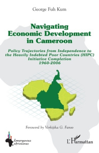 NAVIGATING ECONOMIC DEVELOPMENT IN CAMEROON - POLICY TRAJECTORIES FROM INDEPENDENCE TO THE HEAVILY I - FUH KUM/FANSO