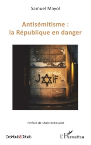ANTISEMITISME : LA REPUBLIQUE EN DANGER - MAYOL/BENOUALID