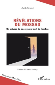 Révélations du Mossad. Un univers de secrets qui sort de l’ombre - Scherf Arale ; Halevy Efraïm