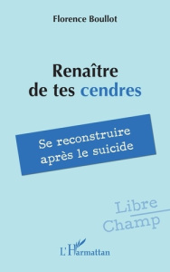 Renaître de tes cendres. Se reconstruire après le suicide - Boullot Florence