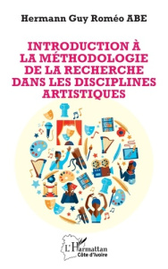 Introduction à la méthodologie de la recherche dans les disciplines artistiques - Abe Hermann Guy Roméo