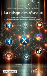 La raison des réseaux. La parole politique et citoyenne à l’épreuve des réseaux socionumériques - Brachotte Gilles ; Lardellier Pascal ; Mayol Samue