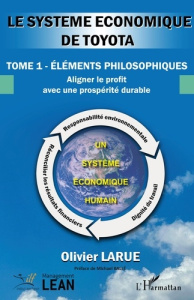 Le système économique de Toyota. 1 Tome 1 – éléments philosophiques. Aligner le profit avec une pro - Larue Olivier ; Ballé Michael