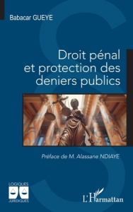 Droit pénal et protection des deniers publics - Gueye Babacar ; Ndiaye Alassane