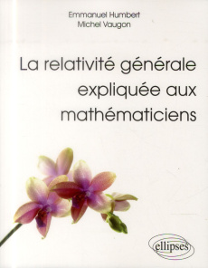 La relativité générale expliquée aux mathématiciens - Humbert Emmanuel ; Vaugon Michel