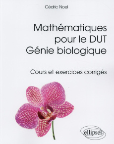 Mathématiques pour le DUT génie biologique. Cours et exercices corrigés - Noël Cédric