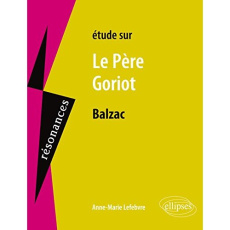 Etude sur Le Père Goriot, Honoré de Balzac - Lefebvre Anne-Marie ; Balzac Honoré de