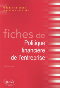 Fiches de politique financière de l'entreprise. Rappels de cours et exercices corrigés - Van Loye Guy