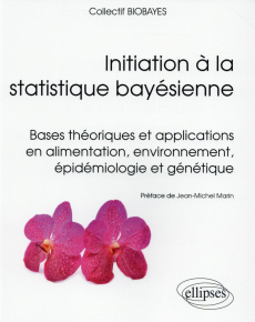 Initiation à la statistique bayésienne. Bases théoriques et applications en alimentation, environnem - BIOBAYES COLLECTIF