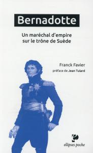 Bernadotte, un maréchal d'Empire sur le trône de Suède - Favier Franck ; Tulard Jean