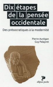 Dix étapes de la pensée occidentale. Des présocratiques à la modernité - Aurégan Pierre ; Palayret Guy