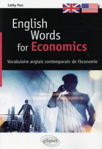 English Words for Economics. Vocabulaire anglais contemporain de l'économie - Parc Cathy