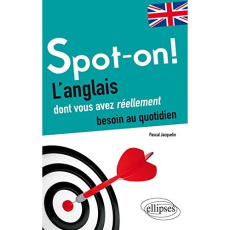 Spot-On ! L'anglais dont vous avez réellement besoin au quotidien - Jacquelin Pascal
