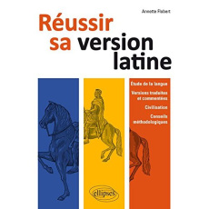 Réussir sa version de latin. Etude de la langue, versions traduites et commentées, civilisation, con - Flobert Annette