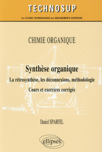 Synthèse organique. La rétrosynthèse, les déconnexions, méthodologie - Sparfel Daniel