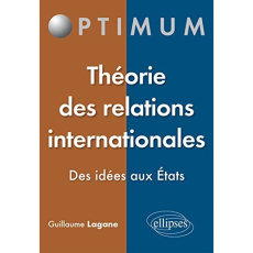 Théorie des relations internationales. Des idées aux Etats - Lagane Guillaume