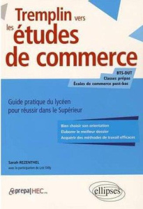 Tremplin vers les études de commerce. Guide pratique du lycéen pour réussir dans le supérieur - Rezenthel Sarah ; Dilly Loïc