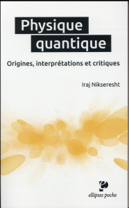 Physique quantique. Origines, interprétations et critiques - Nikseresht Iraj ; Brisson Luc