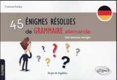 45 énigmes résolues de grammaire allemande. Avec exercices corrigés - Rouby Francine