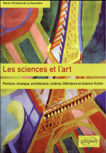 Les sciences et l'art. Peinture, musique, architecture, cinéma, littérature et science-fiction - La Souchère Marie-Christine de