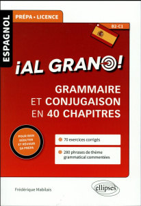 Al grano ! . Grammaire et conjugaison espagnoles en 40 chapitres pour bien débuter et réussir sa pré - Mabilais Frédérique