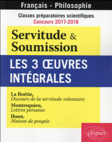 Servitude et Soumission. Les 3 oeuvres intégrales. Classes préparatoires scientifiques, concours 201 - La Boétie Etienne de
