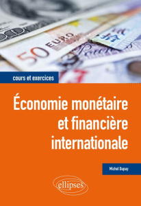 Economie monétaire et financière internationale. Cours et exercices - Dupuy Michel