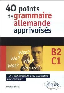 40 points de grammaire allemande apprivoisés B2-C1 - Frenes Christian
