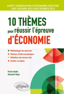 10 THEMES POUR REUSSIR L'EPREUVE D'ECONOMIE. AGREGATION ET CAPET D'ECONOMIE GESTION, ENS CACHAN / EN - ABADIE/MAYOL