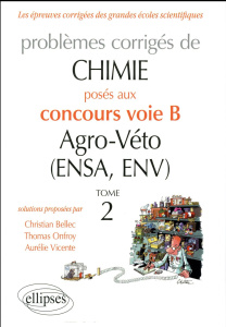 Problèmes corrigés de chimie posés au concours voie B Agro-Véto (ENSA, ENV) 2012-2016. Tome 2 - Bellec Christian ; Onfroy Thomas ; Vicente Aurélie