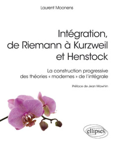 Intégration, de Riemann à Kurzweil et Henstock. La construction progressive des théories "modernes" - Moonens Laurent ; Mawhin Jean