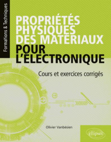 Propriétés physiques des matériaux pour l'électronique. Cours et exercices corrigés - Vanbésien Olivier