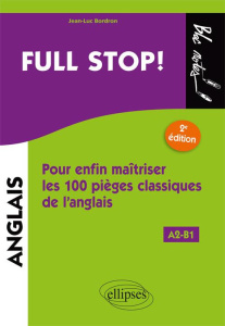 Full stop ! Pour enfin maîtriser les 100 pièges classiques de l'anglais A2-B1, 2e édition - Bordron Jean-Luc