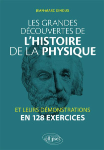 Les grandes découvertes de l'histoire de la physique et leurs démonstrations en 128 exercices - Ginoux Jean-Marc ; Colmellere Cynthia