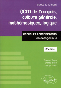 QCM de français, culture générale, mathématiques, logique. Concours administratifs de catégorie B, S - Blanc Bernard ; Blanc Denise ; Blanc Philippe
