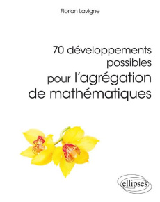 70 développements possibles pour l'agrégation de mathématiques - Lavigne Florian